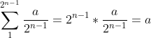 \sum_{1}^{2^{n-1}}\frac{a}{2^{n-1}}=2^{n-1}*\frac{a}{2^{n-1}}=a